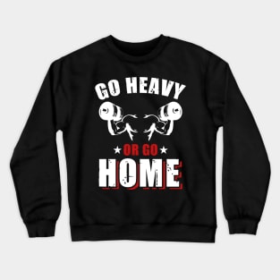 Go Heavy Or Go Home | Motivational & Inspirational | Gift or Present for Gym Lovers Crewneck Sweatshirt